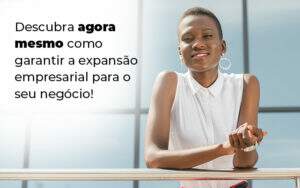 Descubra Agora Mesmo Como Garantir A Expansao Empresairal Para O Seu Negocio Blog - ACF Assessoria Contábil e Fiscal | Contabilidade em Santo André