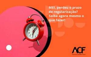 Mei, Perdeu O Prazo De Regularização Acf Consultoria - ACF Assessoria Contábil e Fiscal | Contabilidade em Santo André