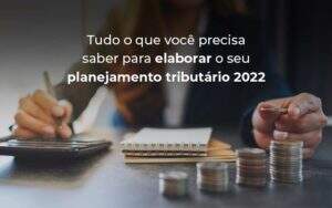 Tudo O Que Voce Precisa Saber Para Elaborar O Seu Planejamento Tributario 2022 Blog - ACF Assessoria Contábil e Fiscal | Contabilidade em Santo André